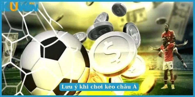 Kinh Nghiệm Bắt Kèo Châu Á Bất Bại Từ Các Chuyên Gia 5 Lưu ý khi chơi kèo châu Á